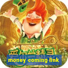 money coming link